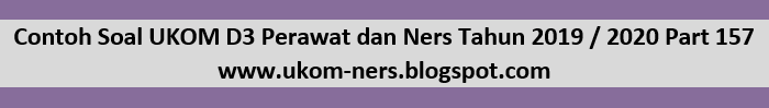 Contoh Soal UKOM D3 Perawat dan Ners Tahun 2019 / 2020