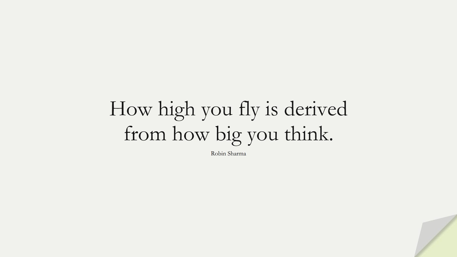How high you fly is derived from how big you think. (Robin Sharma);  #PositiveQuotes
