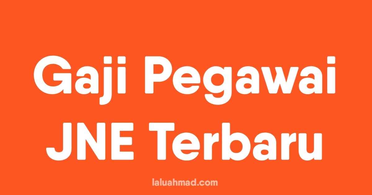 Gaji Pegawai Jne Terbaru 2021 Laluahmad Com