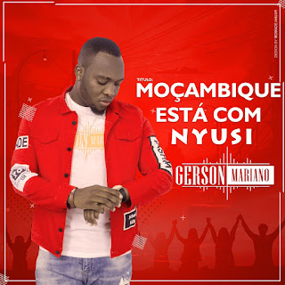 Gerson Mariano — Moçambique Está Com Nyusi (2019) | DOWNLOAD