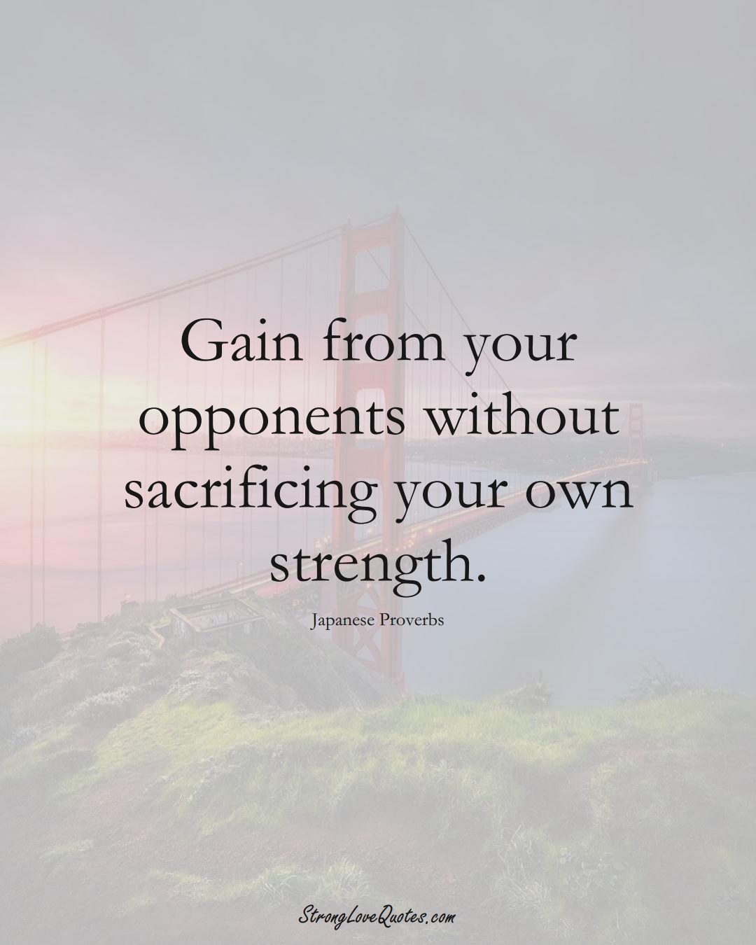 Gain from your opponents without sacrificing your own strength. (Japanese Sayings);  #AsianSayings