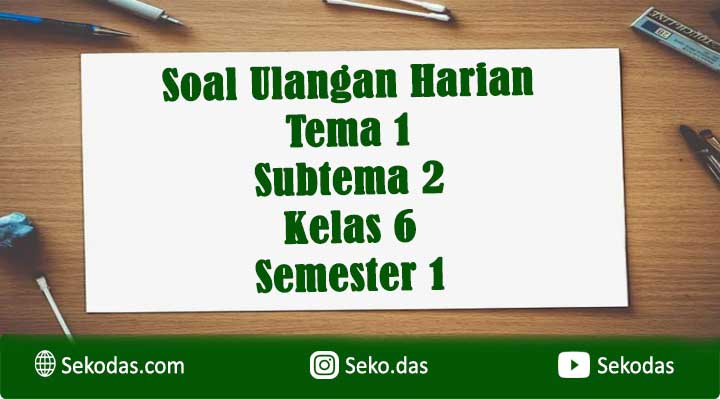 60+ Soal Ulangan Harian Kelas 6 Tema 1 Subtema 2 + Kunci
