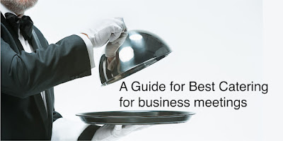 A Guide For Best Catering For Business Meetings
