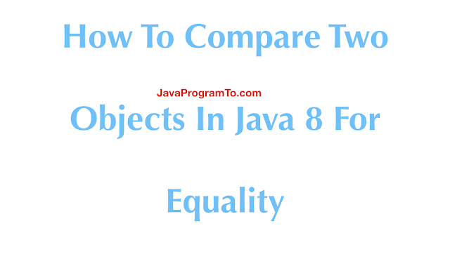 How To Compare Two Objects In Java 8 For Equality