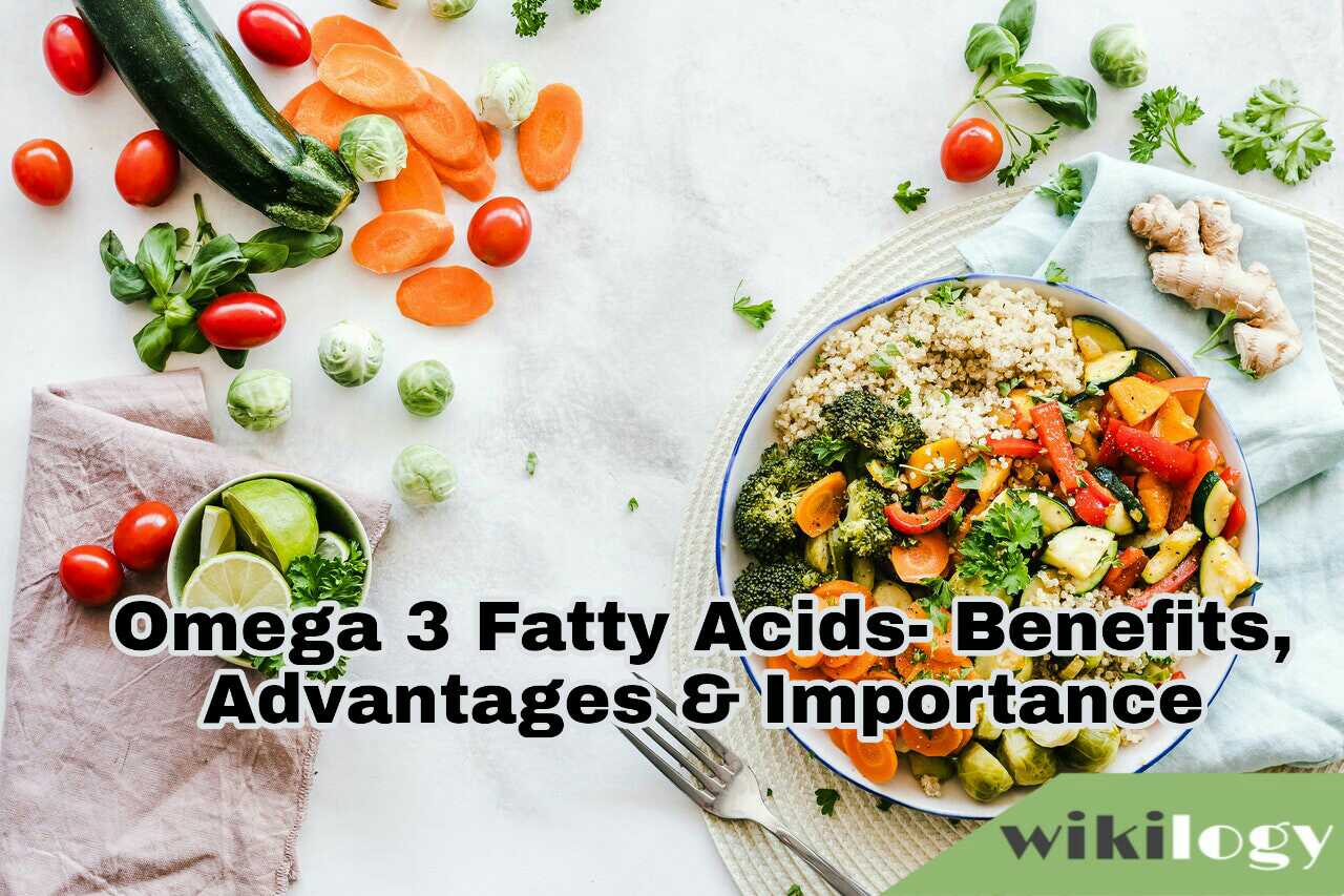 Omega 3 Fatty Acids Benefits, Advantages & Importance wikilogy