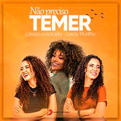 Baixar Música Gospel Não Preciso Temer - Larissa e Isabela, Leidy Murilho Mp3