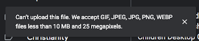 Error message says " Can't upload this file. We accept GIF, JPEG, JPG,PNG,WEBP files less than 10 MB and 25 megapixels."