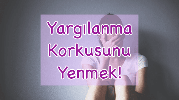 Yargılanma Korkusunu Yenmek Yargılanma Korkusunu Yenmek