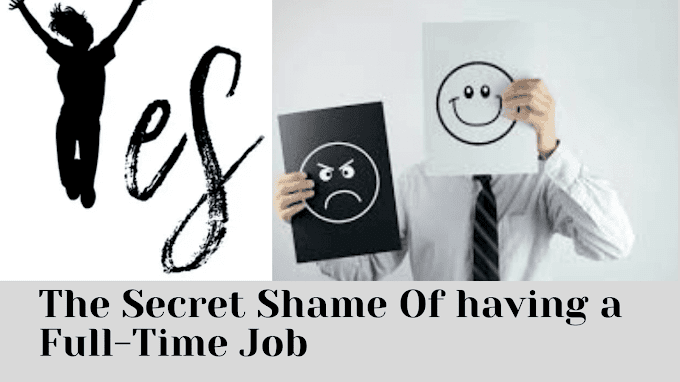 The Secret Shame Of having a Full-Time Job