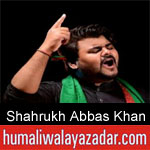 https://www.humaliwalyazadar.com/2018/09/shahrukh-abbas-khan-nohay-2019.html