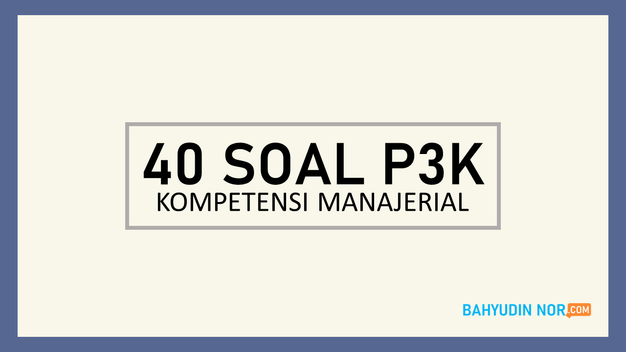 40 Soal P3k Kemampuan Manajerial Beserta Jawaban Bahyudinnor Com Portal Informasi Terbaru Tutorial Tips Triks Aplikasi Bisnis Youtube Blogging Pendidikan Teknologi Review Dan Info Menarik Lainnya