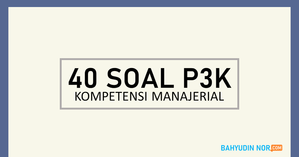 40 Soal P3k Kemampuan Manajerial Beserta Jawaban Bahyudinnor Com Portal Informasi Terbaru Tutorial Tips Triks Aplikasi Bisnis Youtube Blogging Pendidikan Teknologi Review Dan Info Menarik Lainnya