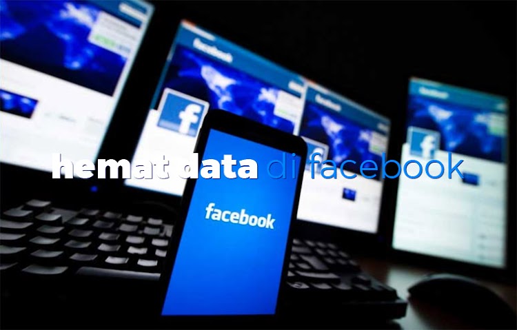 Cara Menghemat Kuota Internet Facebook di Android Paling Efektif Cara Menghemat Kuota Internet Facebook di Android Paling Efektif