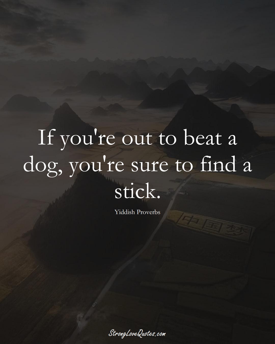 If you're out to beat a dog, you're sure to find a stick. (Yiddish Sayings);  #aVarietyofCulturesSayings