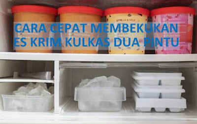 Cara Cepat Membekukan Es Krim Kulkas Dua Pintu