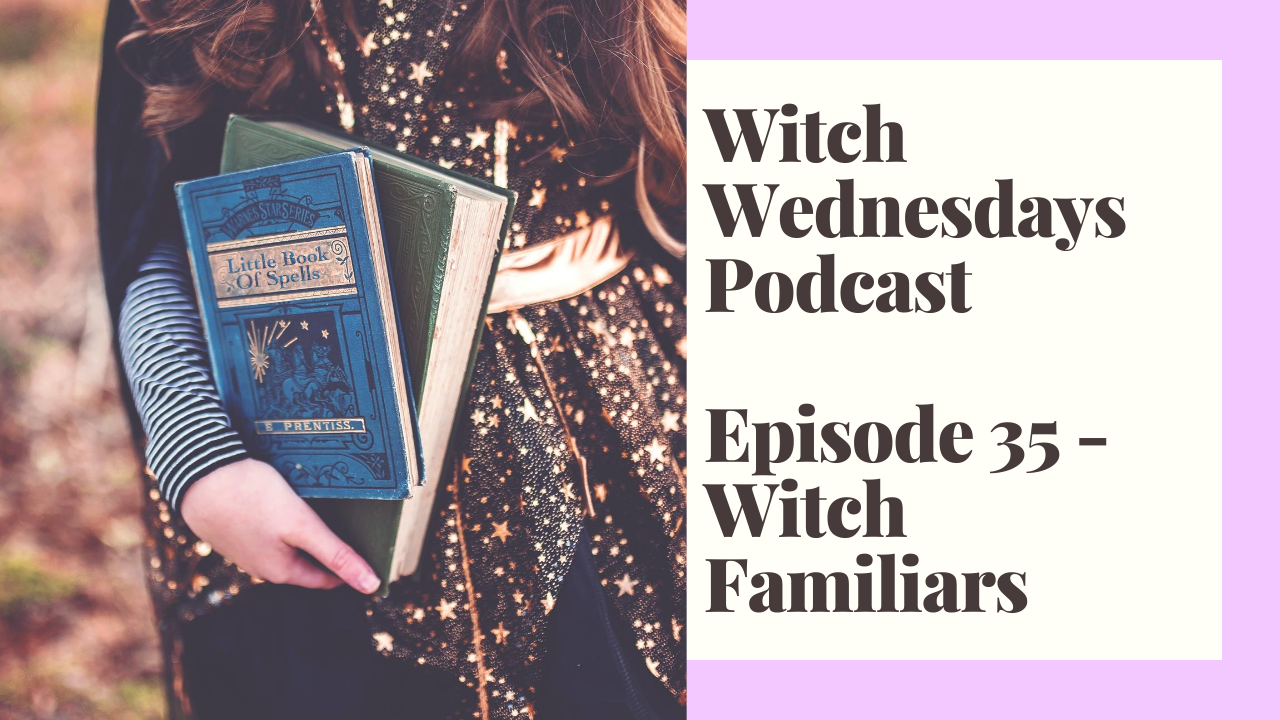 Witch Wednesdays Podcast Episode 35 - Witch Familiars