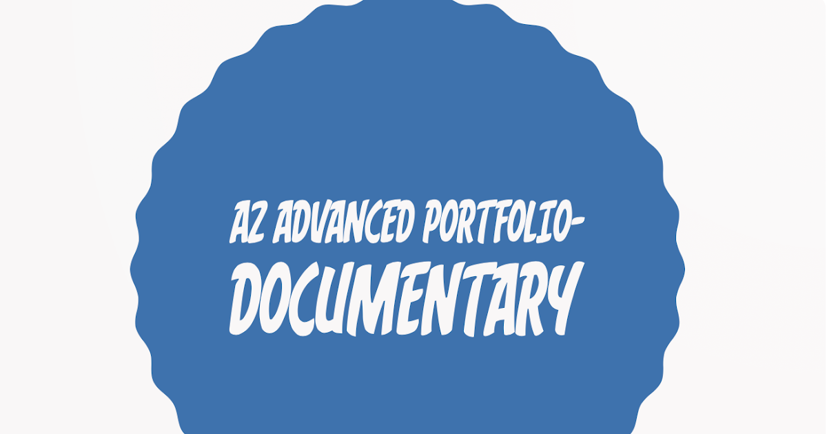 A2 ADVANCED PORTFOLIO DOCUMENTARY