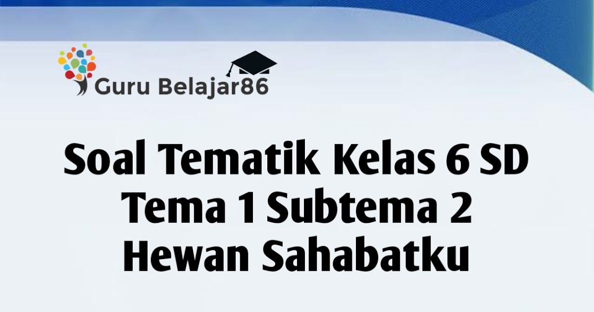 Soal Tematik Kelas 6 SD Tema 1 Subtema 2 Hewan Sahabatku Soal Tematik Kelas 6 SD Tema 1 Subtema 2 Hewan Sahabatku