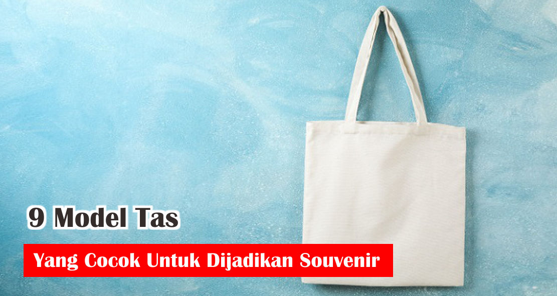 9 Model Tas Yang Cocok Untuk Dijadikan Souvenir