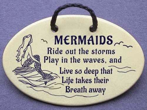 MERMAIDS Ride out the storms, Play in the waves, and Live so deep that Life takes their Breath away.
