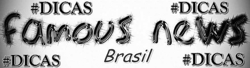 #DICAS Famous News Brasil