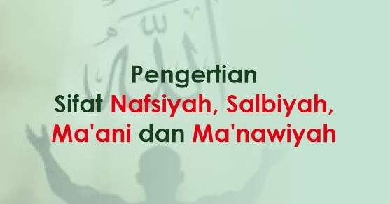 Pengertian Sifat Nafsiyah Salbiyah Ma Ani Dan Ma Nawiyah Abu Syuja