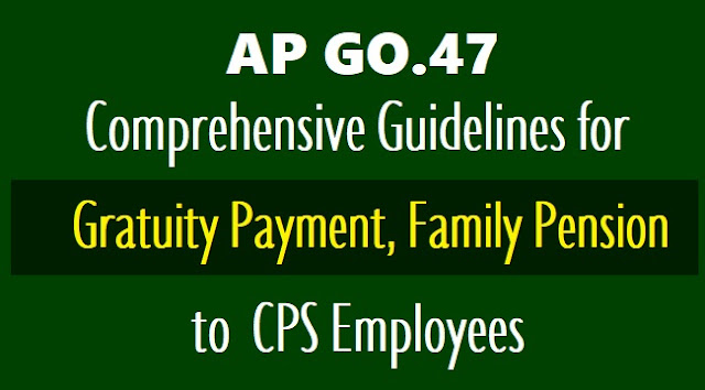 AP GO.47 Guidelines for Gratuity Payment, Family pension to CPS Employees ap go.47 guidelines for gratuity payment, family pension to cps employees. ap go.47 guidelines for payment of gratuity to ap cps employees. guidelines for invalidation pension & family pension to ap cps employees. retirement gratuity, death gratuity to cps employees