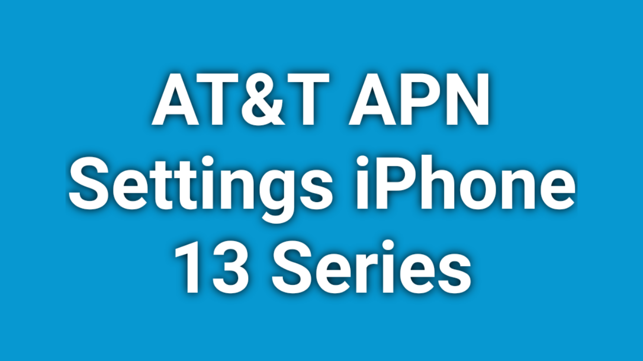 AT&T APN Settings iPhone 13 Pro and iPhone 13 Pro Max