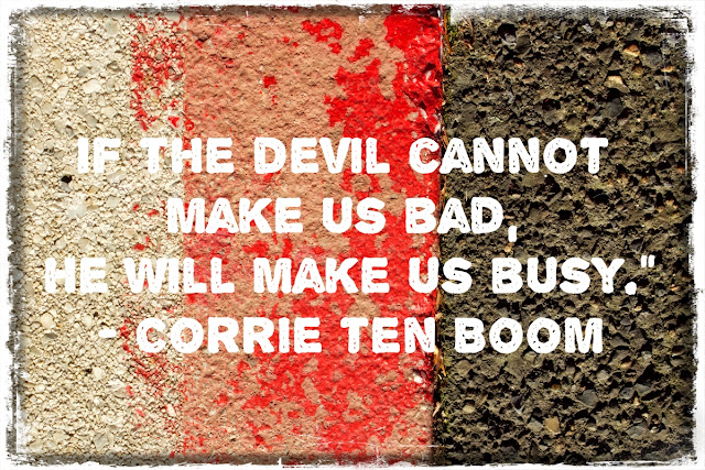 If The Devil Cannot Make Us Bad, He Will Make Us Busy. Corrie Ten Boom
