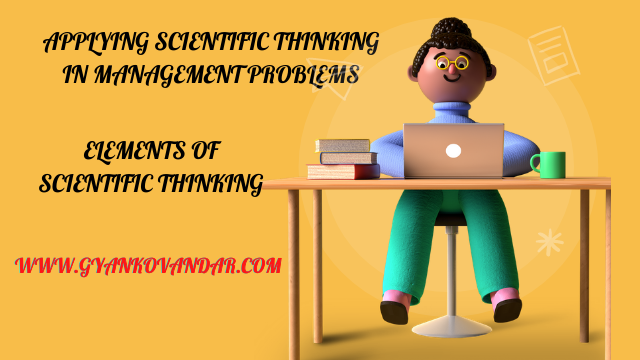 Applying Scientific Thinking in Management Problems | Elements of Scientific Thinking | gyankovandar Applying Scientific Thinking in Management Problems | Elements of Scientific Thinking | gyankovandar