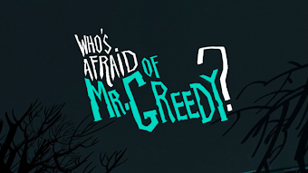 Who's Afraid of Mr.Greedy?