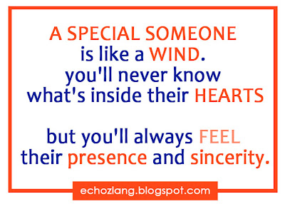 A special someone is like a wind you'll never know whats inside their hearts but always feel their presence and sincerity