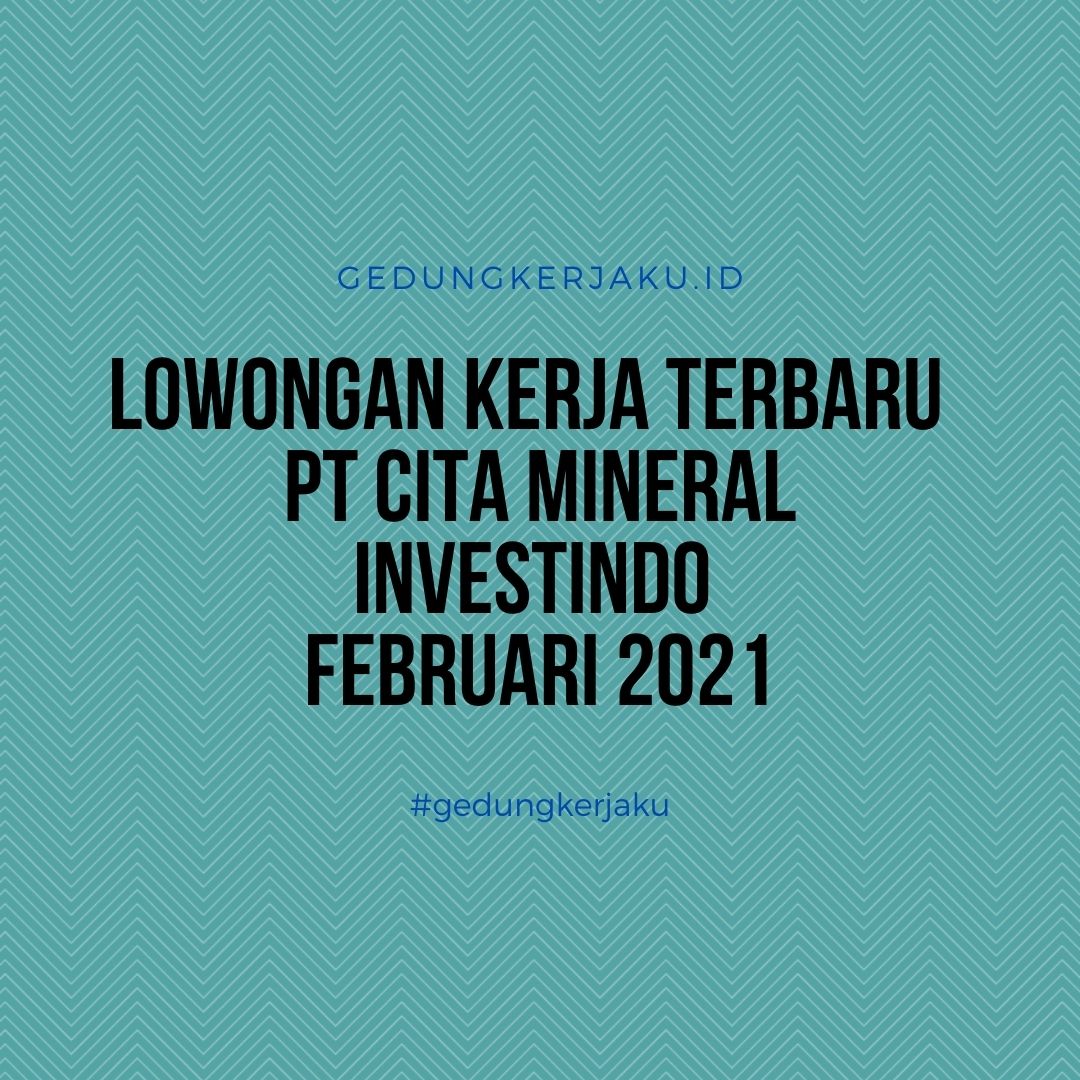 Lowongan Kerja Terbaru  PT Cita Mineral Investindo Februari 2021