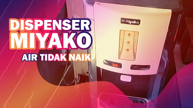 Mengatasi Dispenser Miyako Air Tidak Mau Naik