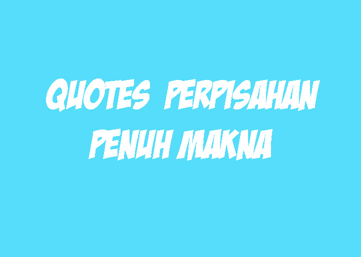 Mau Mengungkapkan Kata Perpisahan? Yuk Coba Quotes Perpisahan Penuh