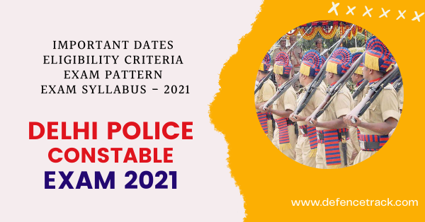 Delhi Police Constable Recruitment - Exam Important Dates, Eligibility Criteria, Exam Pattern, Exam Syllabus - 2021