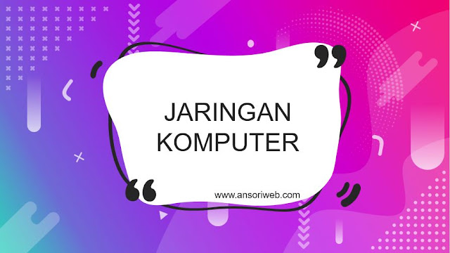 Pengertian Jaringan Komputer : Jenis dan Manfaatnya