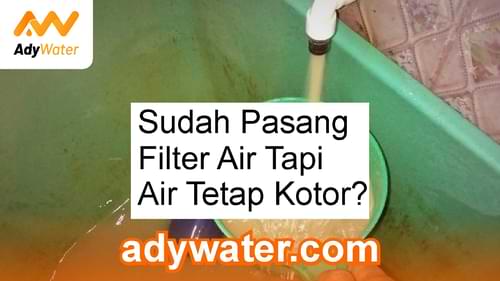 Kenapa Air Tetap Kotor Meski Difilter? Filter Air Sumur - Ady Water - Harga Filter Air Sumur Murah - Tempat Jual Filter Air Terdekat - Koja, Lagoa, Rawa Badak Selatan, Rawa Badak Utara - Koja - Jakarta Utara