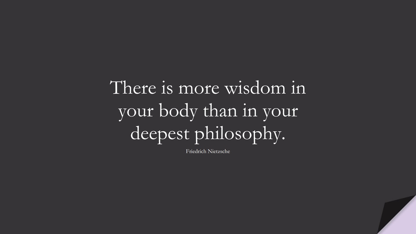 There is more wisdom in your body than in your deepest philosophy. (Friedrich Nietzsche);  #WordsofWisdom