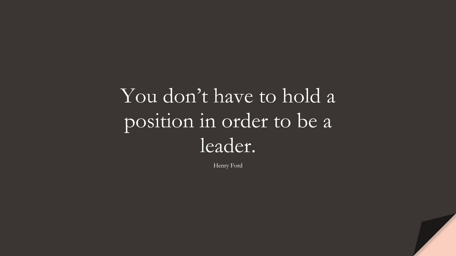 You don’t have to hold a position in order to be a leader. (Henry Ford);  #ShortQuotes