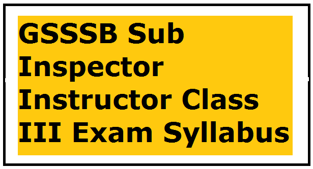 GSSSB Sub Inspector Instructor Class III Exam Syllabus