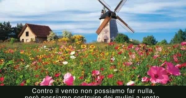 Aforismario Aforismi Frasi E Proverbi Sul Mulino E Sui Mulini A Vento