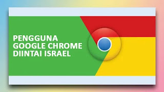 Perusahaan Israel Mengintai Pengguna Google Chrome Perusahaan Israel Mengintai Pengguna Google Chrome