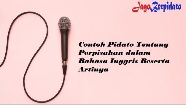 Contoh Pidato Tentang Perpisahan Dalam Bahasa Inggris Beserta Artinya Jago Berpidato Apa Yang Kamu Cari Ada Disini