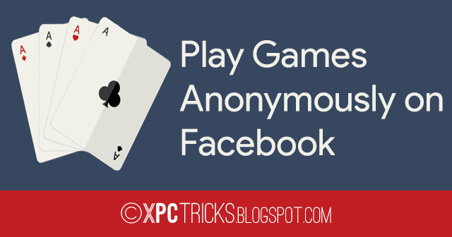 How to Play Games Anonymously on Facebook? How to Play Games Anonymously on Facebook?