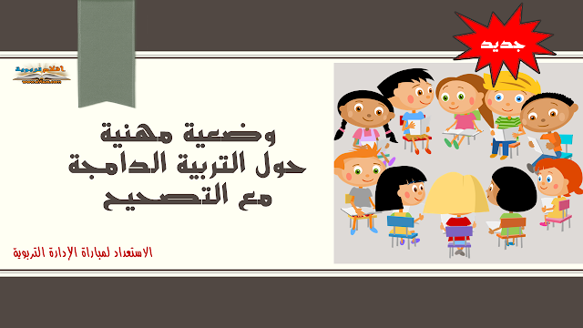 الاستعداد لمباراة الإدارة التربوية : وضعية مهنية حول التربية الدامجة (جديد) مع التصحيح