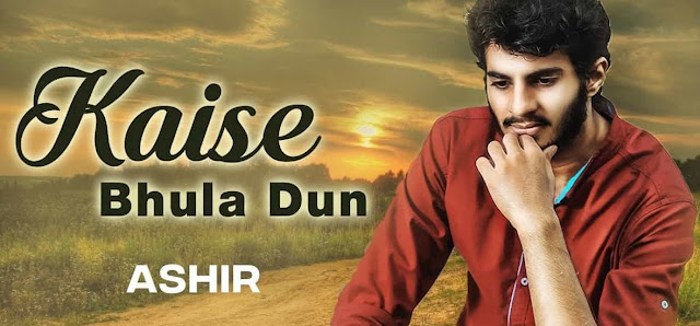 Kaise Bhula Dun Lyrics – Ashir | New Hindi Song Lyrics 2019