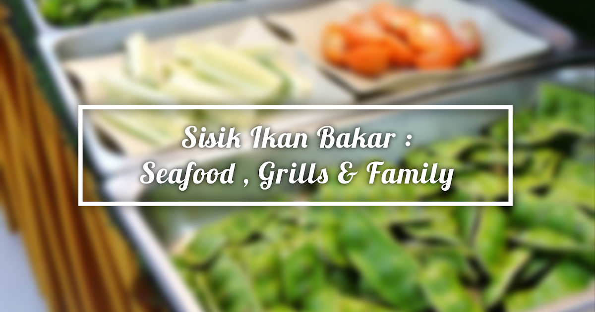 Sisik Restoran Ikan Bakar : Seafood, Grills and Family