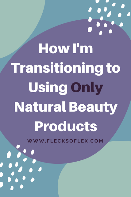 How I'm transitioning to using only natural beauty products