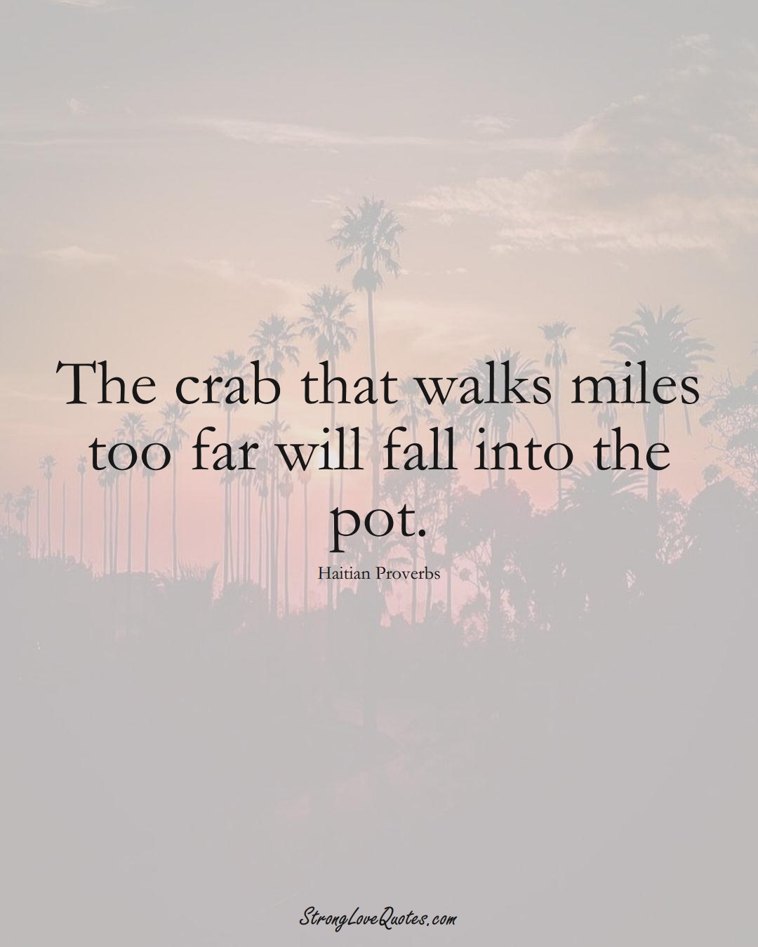 The crab that walks miles too far will fall into the pot. (Haitian Sayings);  #CaribbeanSayings